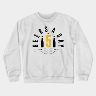 5 Beers a day Crewneck Sweatshirt